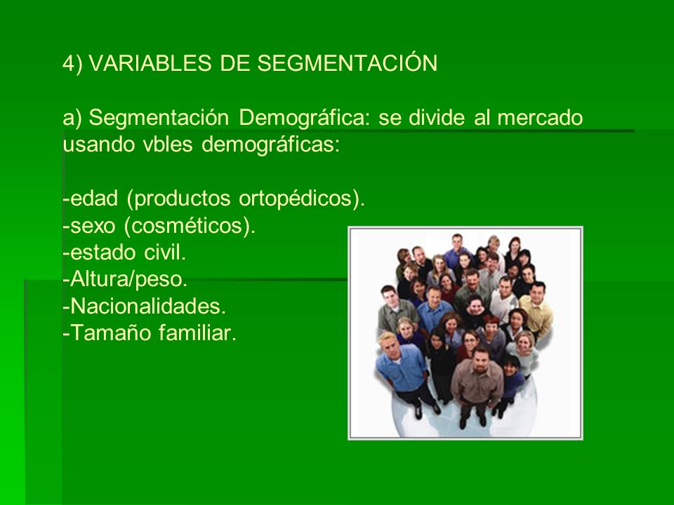 4) VARIABLES DE SEGMENTACIÓN a) Segmentación Demográfica: se divide al mercado usando vbles demográficas: -edad (productos ortopédicos).