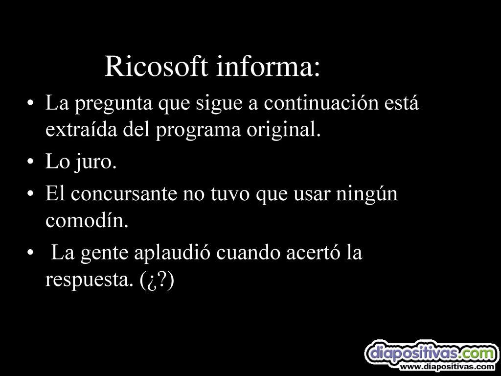 Ricosoft informa: La pregunta que sigue a continuación está extraída del programa original. Lo juro.