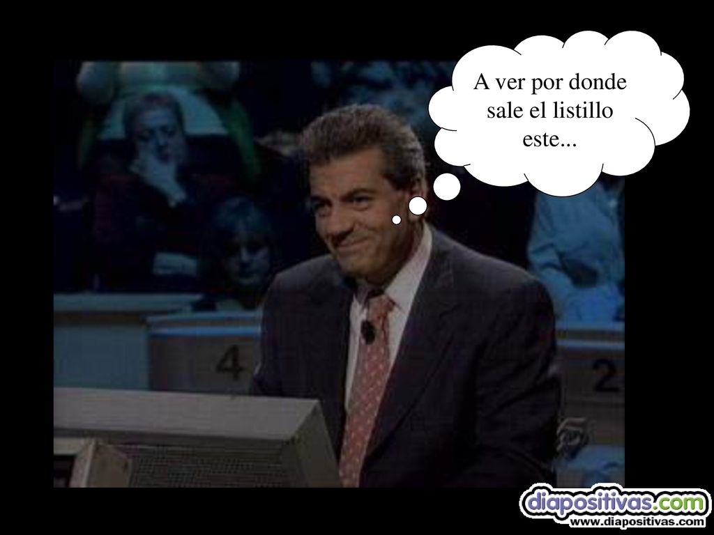 A ver por donde sale el listillo este...