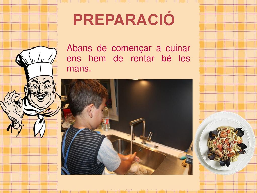 PREPARACIÓ Abans de començar a cuinar ens hem de rentar bé les mans.
