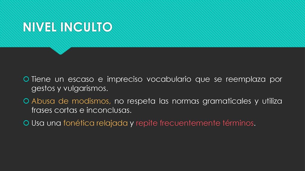 NIVEL INCULTO Tiene un escaso e impreciso vocabulario que se reemplaza por gestos y vulgarismos.