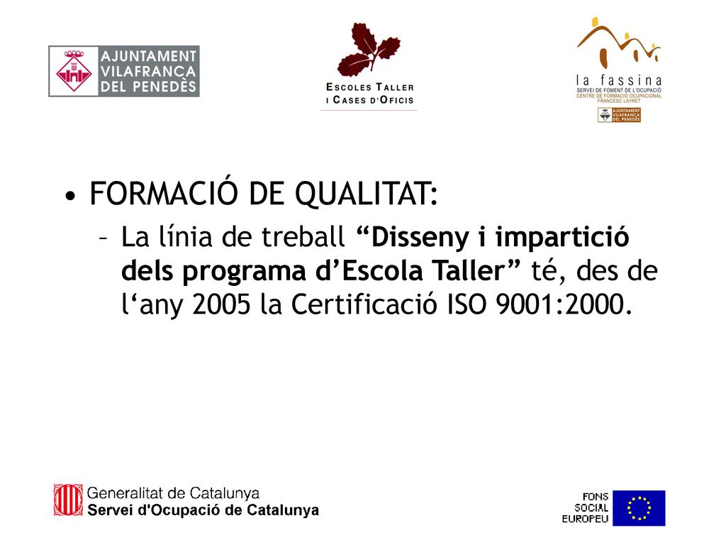 FORMACIÓ DE QUALITAT: La línia de treball Disseny i impartició dels programa d’Escola Taller té, des de l‘any 2005 la Certificació ISO 9001:2000.