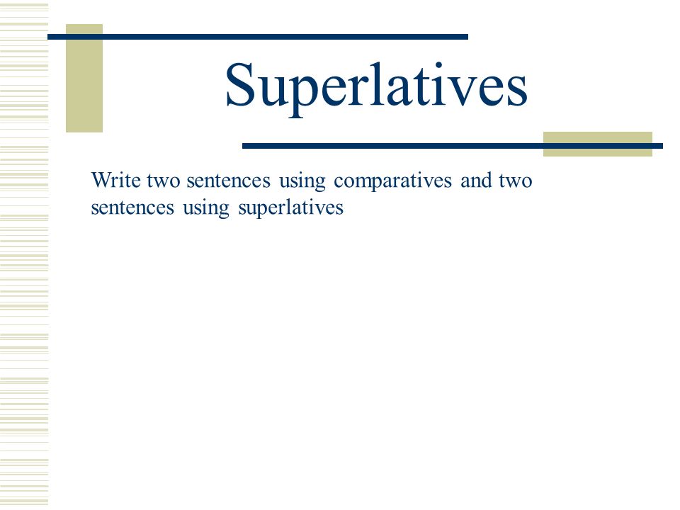 Superlatives Write two sentences using comparatives and two