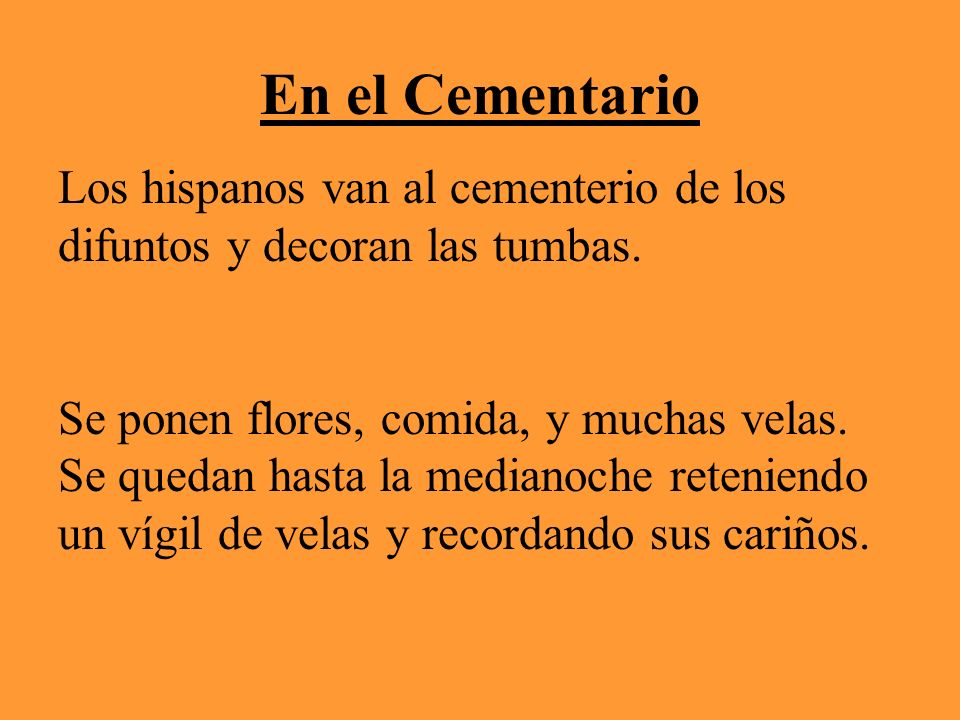 En el Cementario Los hispanos van al cementerio de los difuntos y decoran las tumbas.