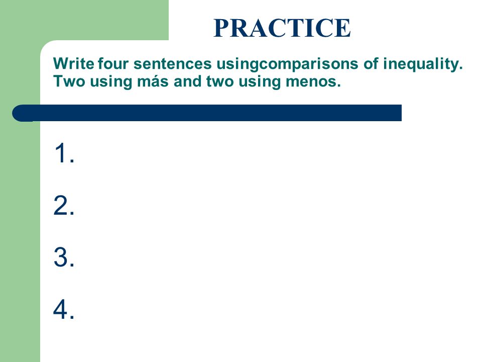 PRACTICE Write four sentences usingcomparisons of inequality. Two using más and two using menos.
