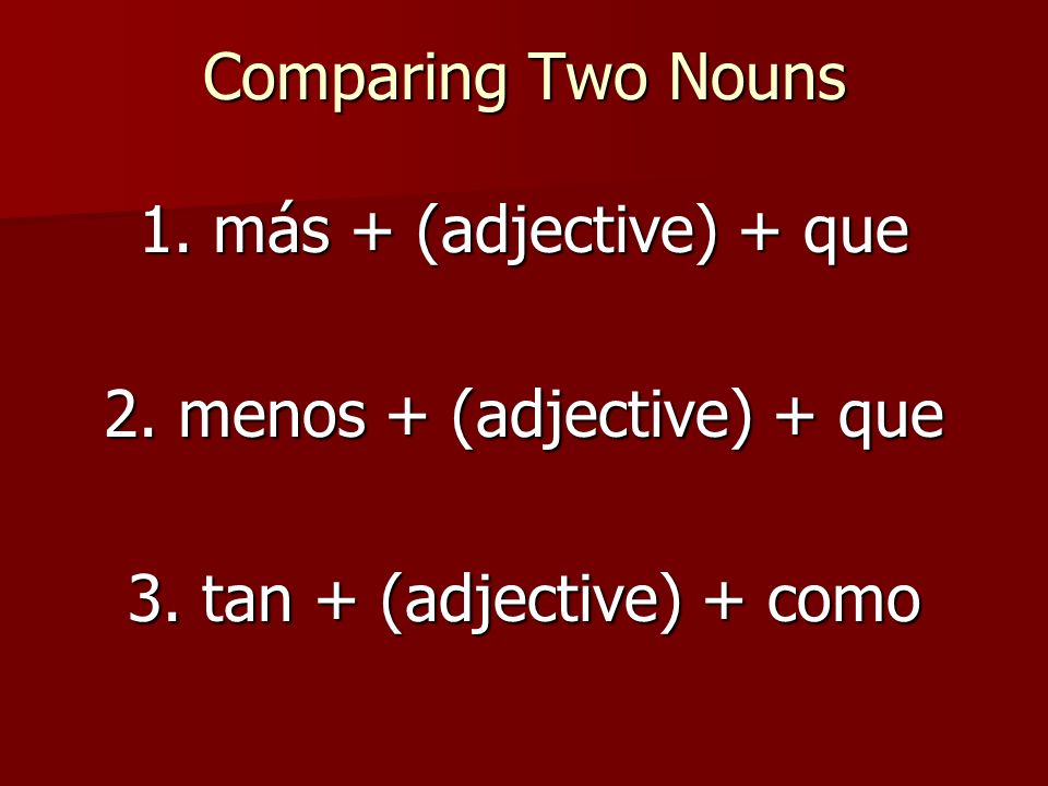 2. menos + (adjective) + que 3. tan + (adjective) + como