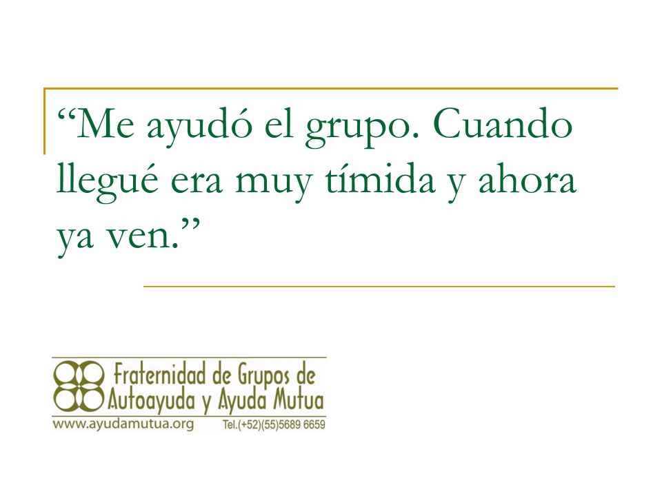 Me ayudó el grupo. Cuando llegué era muy tímida y ahora ya ven.
