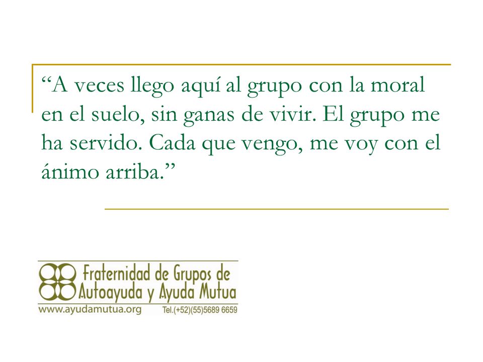 A veces llego aquí al grupo con la moral en el suelo, sin ganas de vivir.