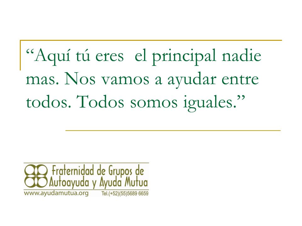 Aquí tú eres el principal nadie mas. Nos vamos a ayudar entre todos