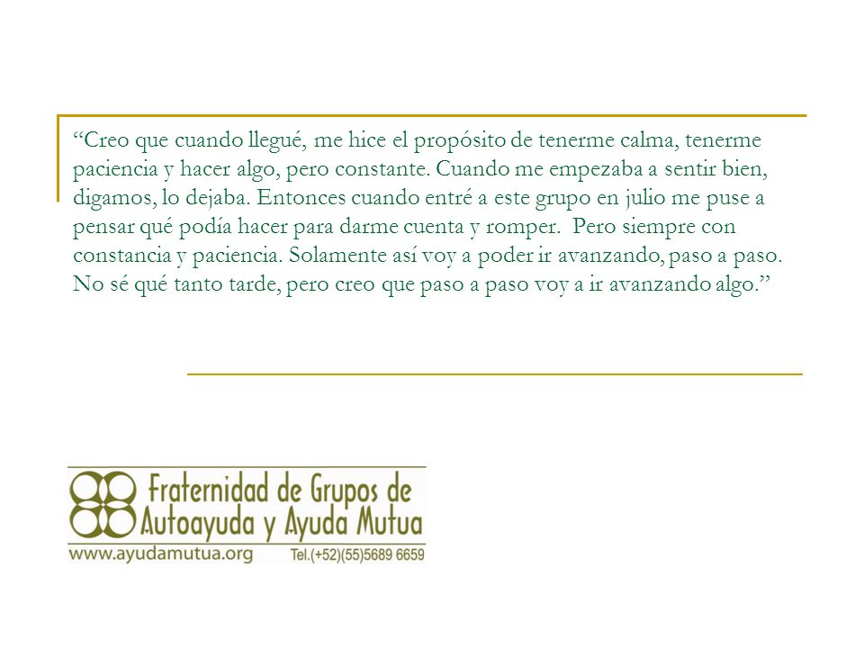 Creo que cuando llegué, me hice el propósito de tenerme calma, tenerme paciencia y hacer algo, pero constante.