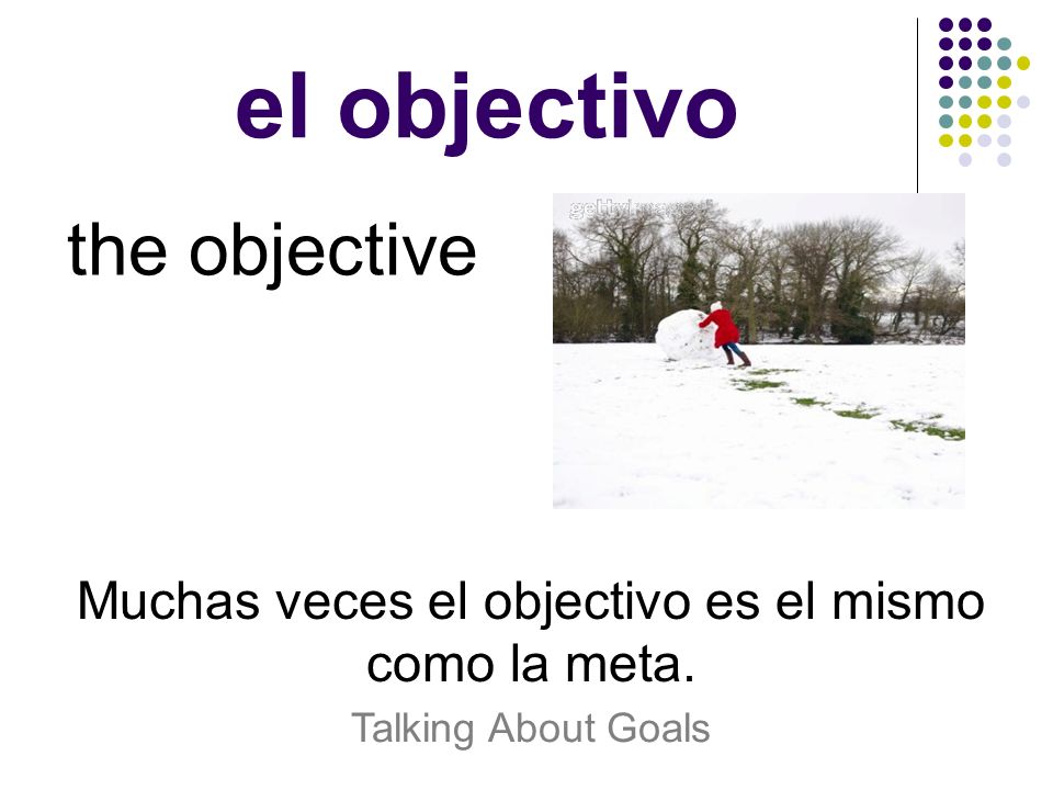 Muchas veces el objectivo es el mismo como la meta.