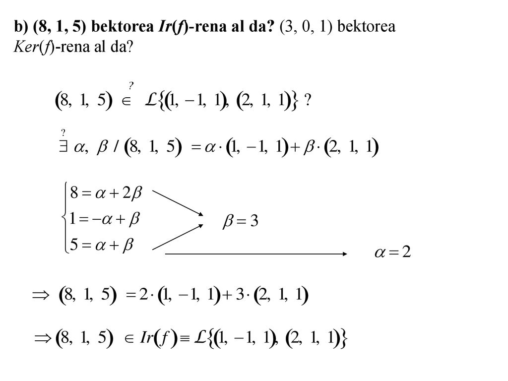 b) (8, 1, 5) bektorea Ir(f)-rena al da (3, 0, 1) bektorea