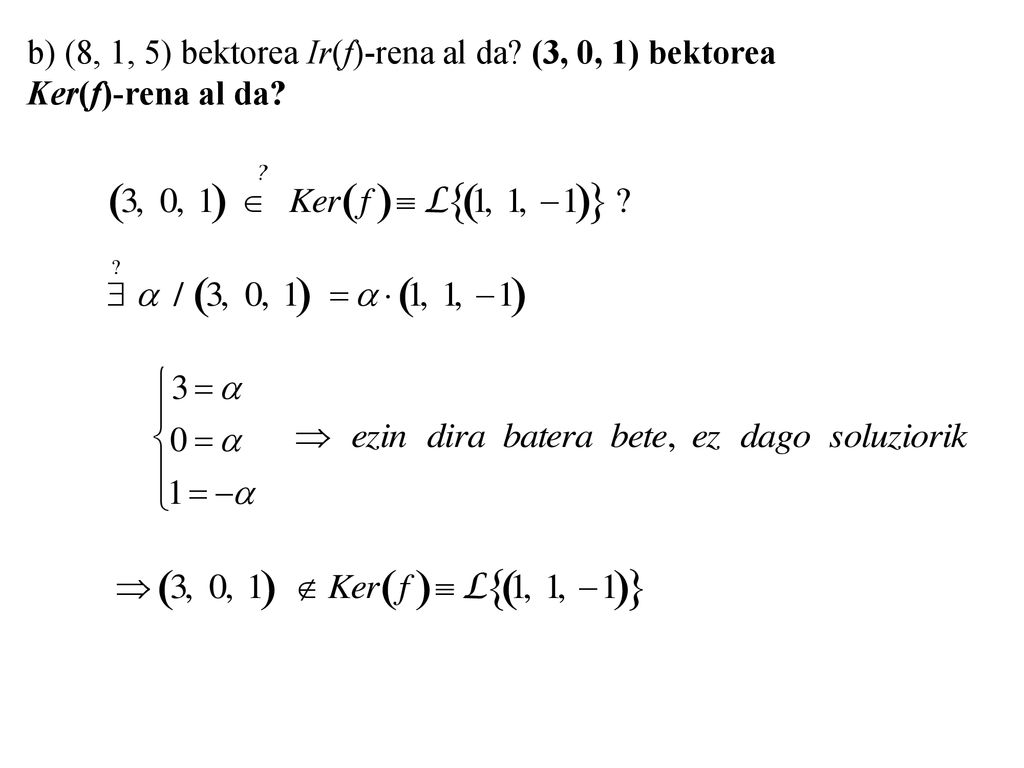b) (8, 1, 5) bektorea Ir(f)-rena al da (3, 0, 1) bektorea