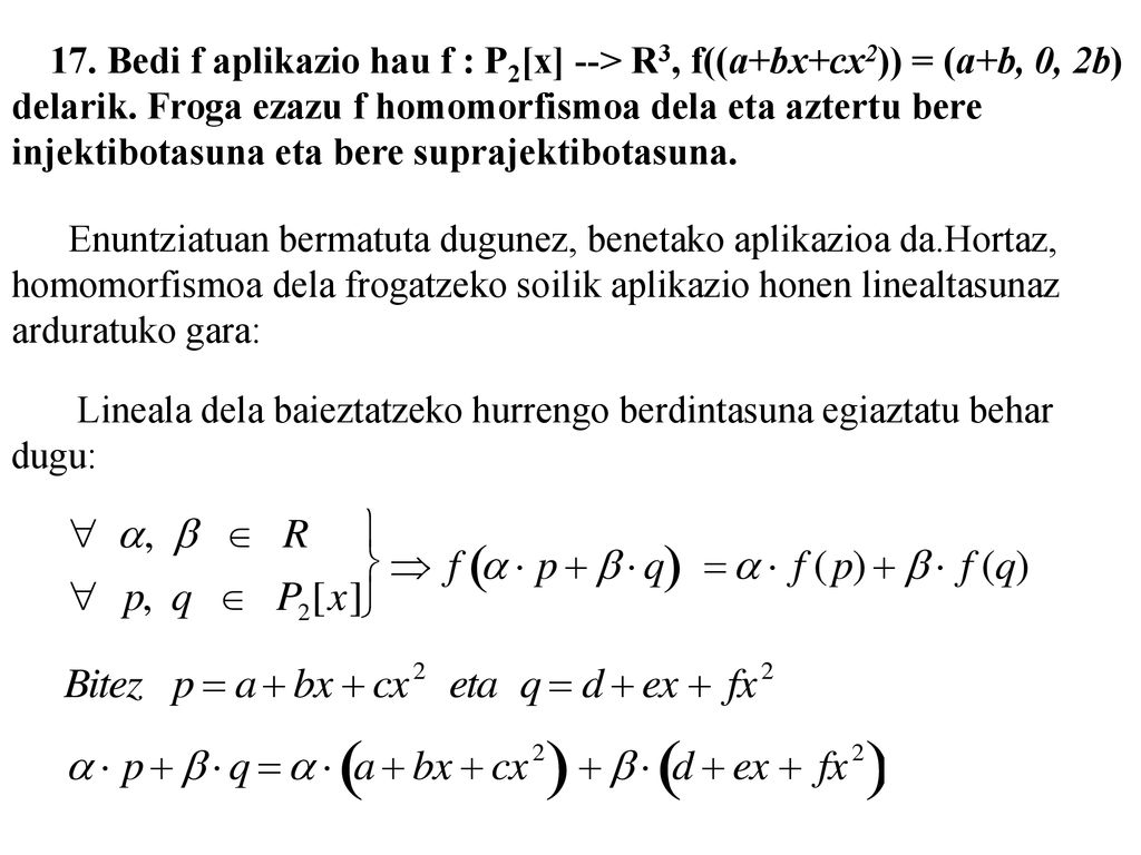 17. Bedi f aplikazio hau f : P2[x] --> R3, f((a+bx+cx2)) = (a+b, 0, 2b)