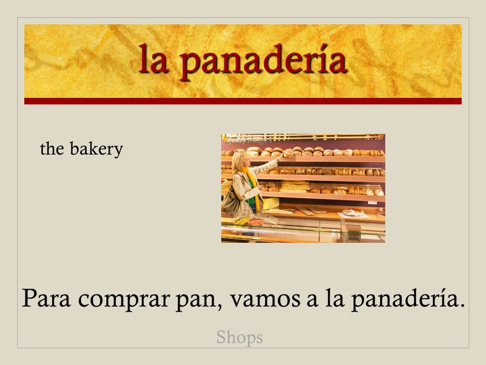 la panadería the bakery Para comprar pan, vamos a la panadería. Shops