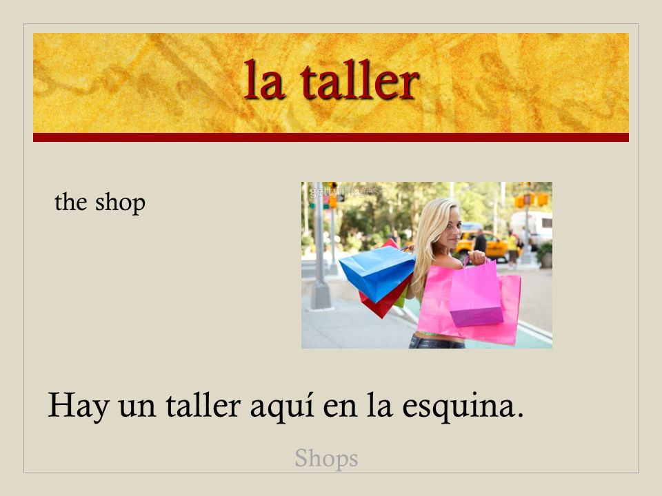 la taller the shop Hay un taller aquí en la esquina. Shops