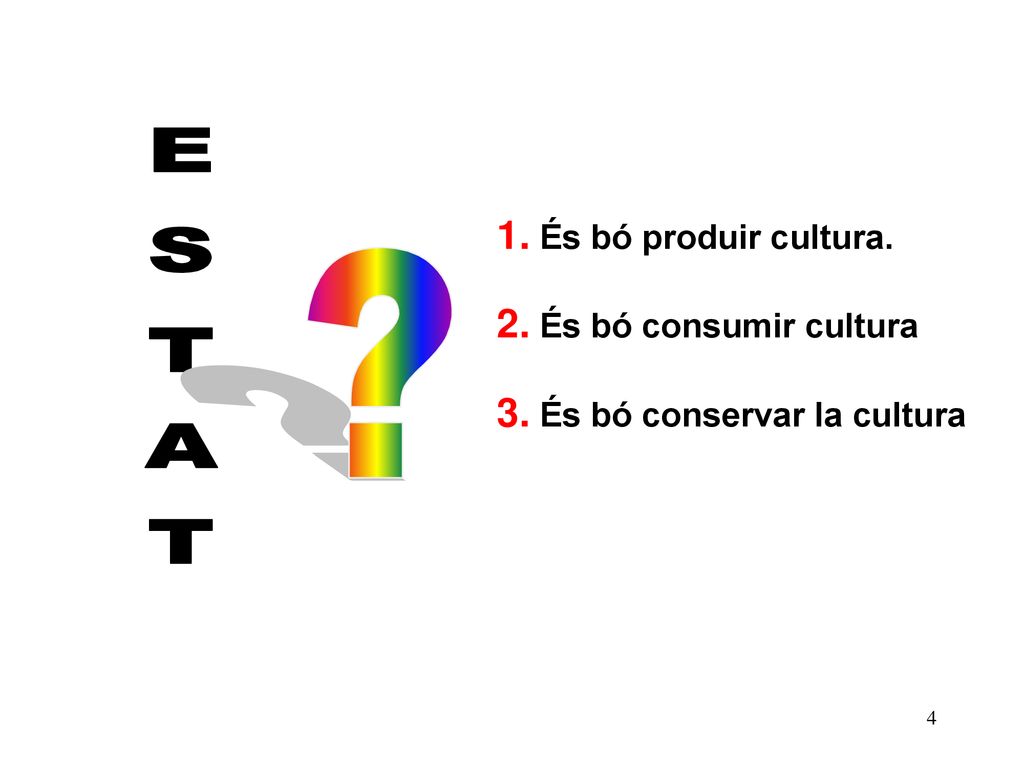 ESTAT 1. És bó produir cultura. 2. És bó consumir cultura