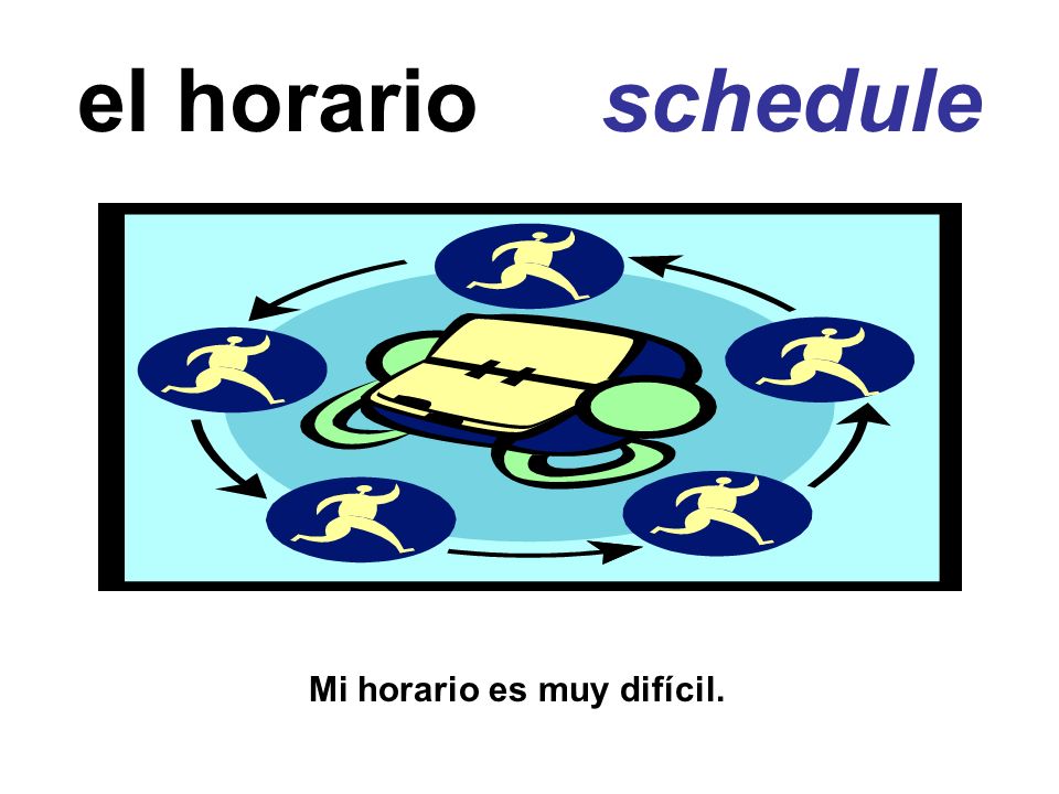 el horario schedule Mi horario es muy difícil.
