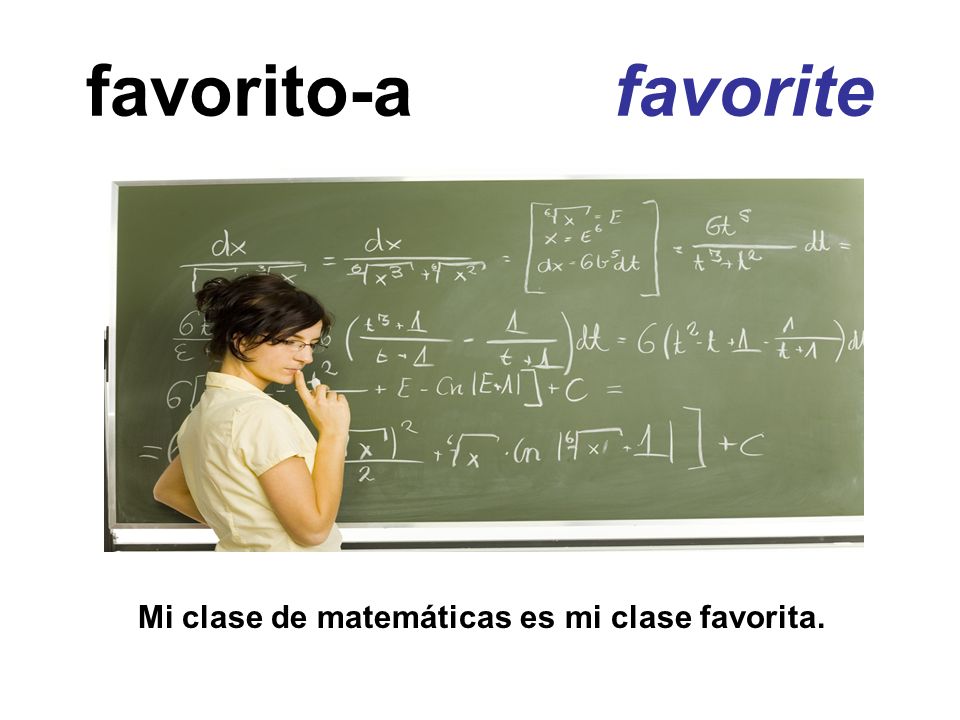 favorito-a favorite Mi clase de matemáticas es mi clase favorita.