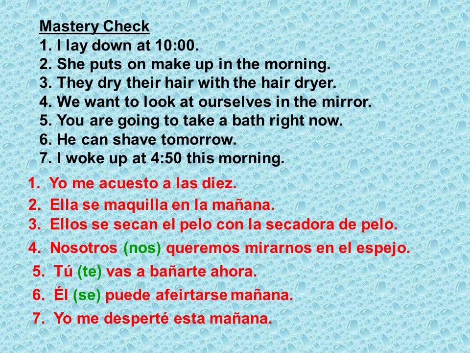 Mastery Check I lay down at 10:00. She puts on make up in the morning. They dry their hair with the hair dryer.