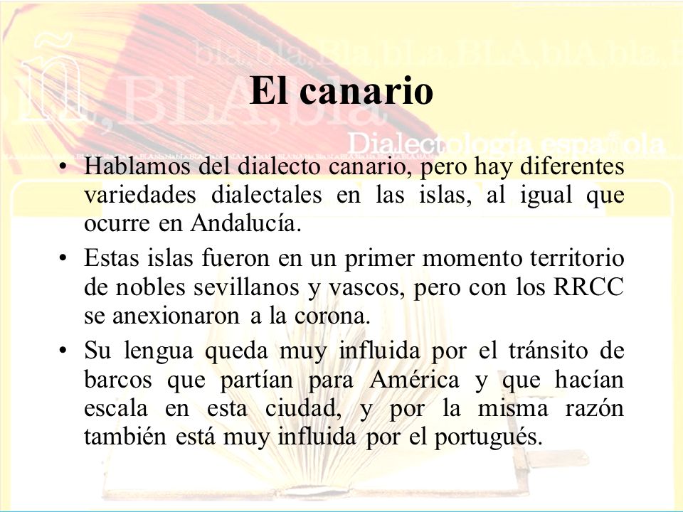 El canario Hablamos del dialecto canario, pero hay diferentes variedades dialectales en las islas, al igual que ocurre en Andalucía.