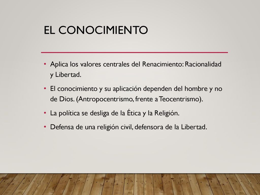 El conocimiento Aplica los valores centrales del Renacimiento: Racionalidad y Libertad.