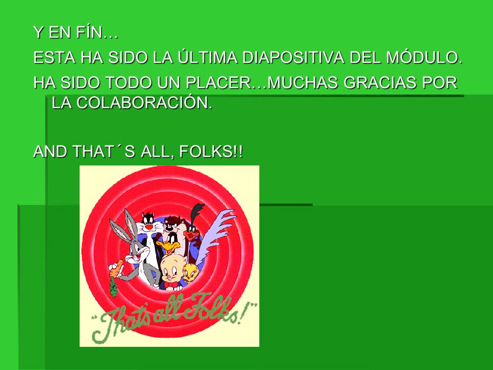 Y EN FÍN… ESTA HA SIDO LA ÚLTIMA DIAPOSITIVA DEL MÓDULO. HA SIDO TODO UN PLACER…MUCHAS GRACIAS POR LA COLABORACIÓN.