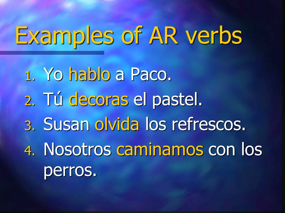 Examples of AR verbs Yo hablo a Paco. Tú decoras el pastel.