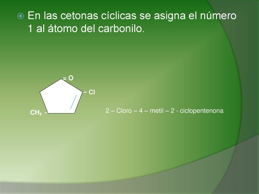 En las cetonas cíclicas se asigna el número 1 al átomo del carbonilo.