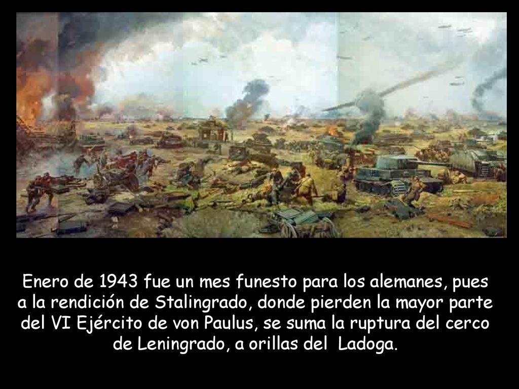 Enero de 1943 fue un mes funesto para los alemanes, pues a la rendición de Stalingrado, donde pierden la mayor parte del VI Ejército de von Paulus, se suma la ruptura del cerco de Leningrado, a orillas del Ladoga.