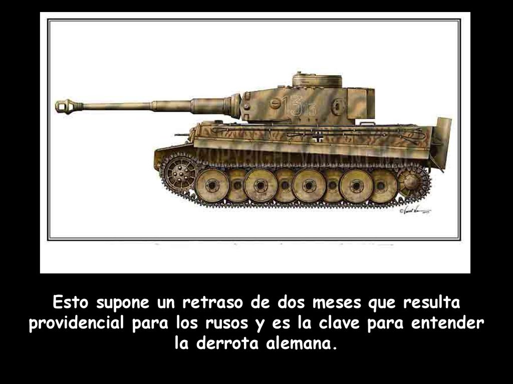 TIGER I Esto supone un retraso de dos meses que resulta providencial para los rusos y es la clave para entender la derrota alemana.