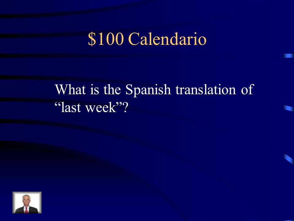 $100 Calendario What is the Spanish translation of last week