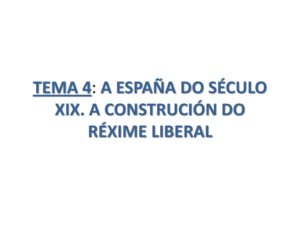 TEMA 4: A ESPAÑA DO SÉCULO XIX. A CONSTRUCIÓN DO RÉXIME LIBERAL
