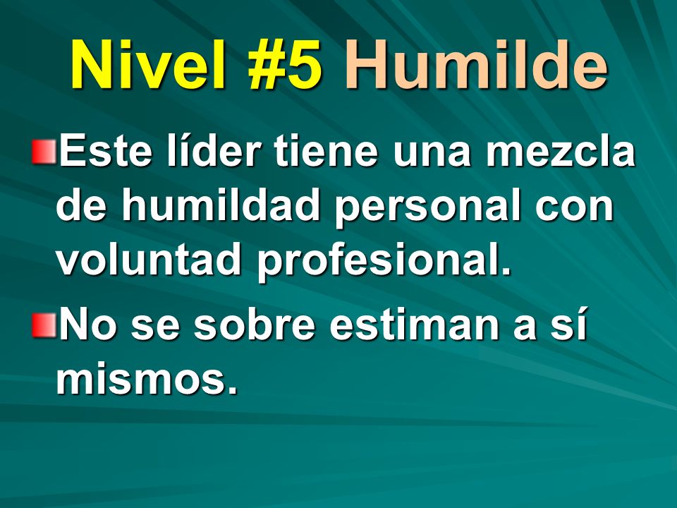 Nivel #5 Humilde Este líder tiene una mezcla de humildad personal con voluntad profesional.