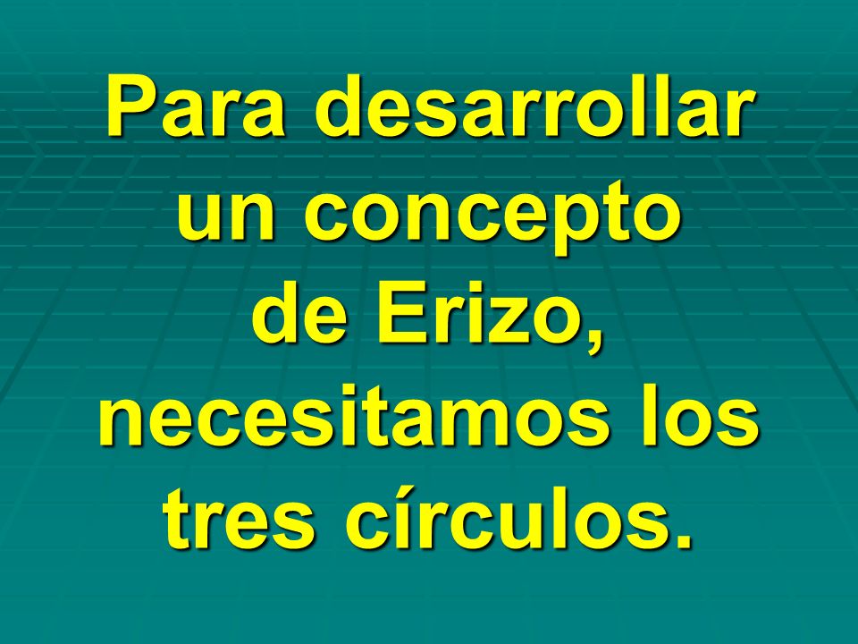 Para desarrollar un concepto de Erizo, necesitamos los tres círculos.