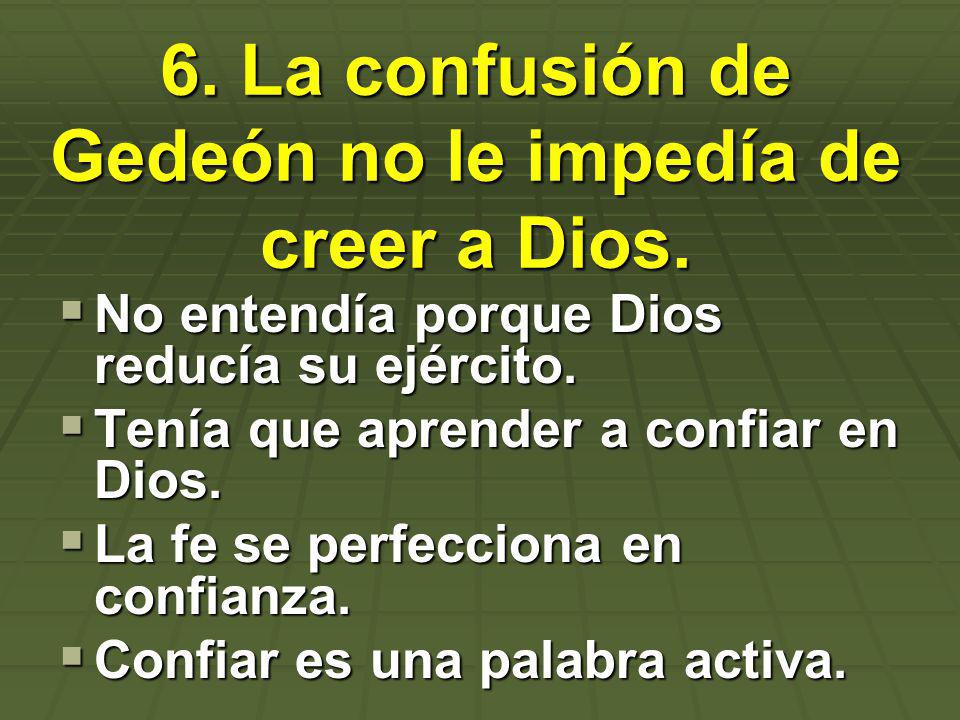 6. La confusión de Gedeón no le impedía de creer a Dios.