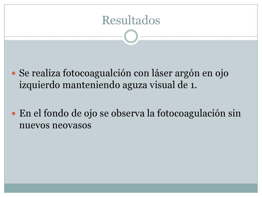 Resultados Se realiza fotocoagualción con láser argón en ojo izquierdo manteniendo aguza visual de 1.