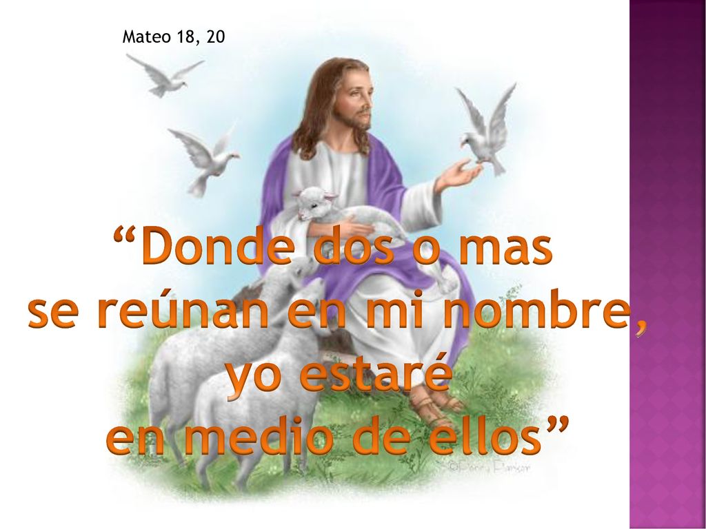 Donde dos o mas se reúnan en mi nombre, yo estaré en medio de ellos