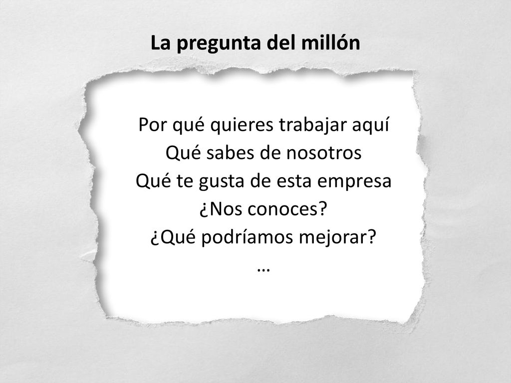 La pregunta del millón Por qué quieres trabajar aquí Qué sabes de nosotros Qué te gusta de esta empresa ¿Nos conoces.