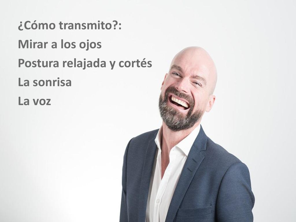 ¿Cómo transmito : Mirar a los ojos Postura relajada y cortés La sonrisa La voz