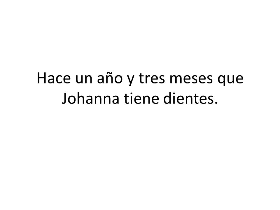 Hace un año y tres meses que Johanna tiene dientes.