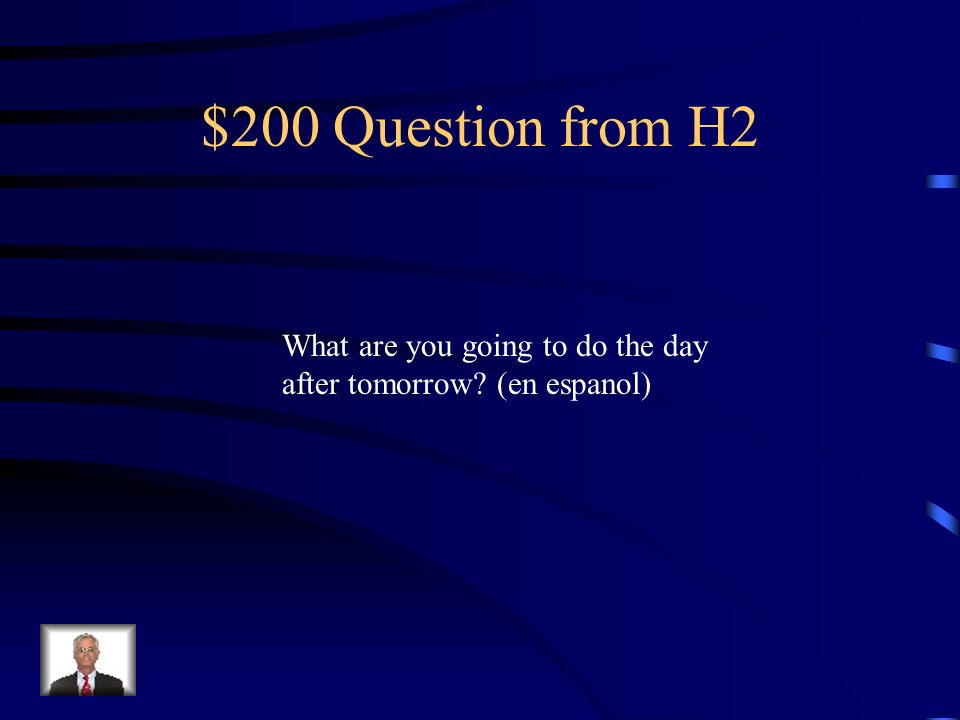 $200 Question from H2 What are you going to do the day
