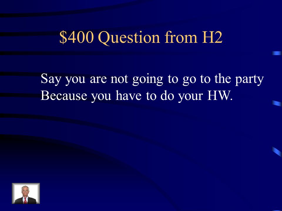 $400 Question from H2 Say you are not going to go to the party