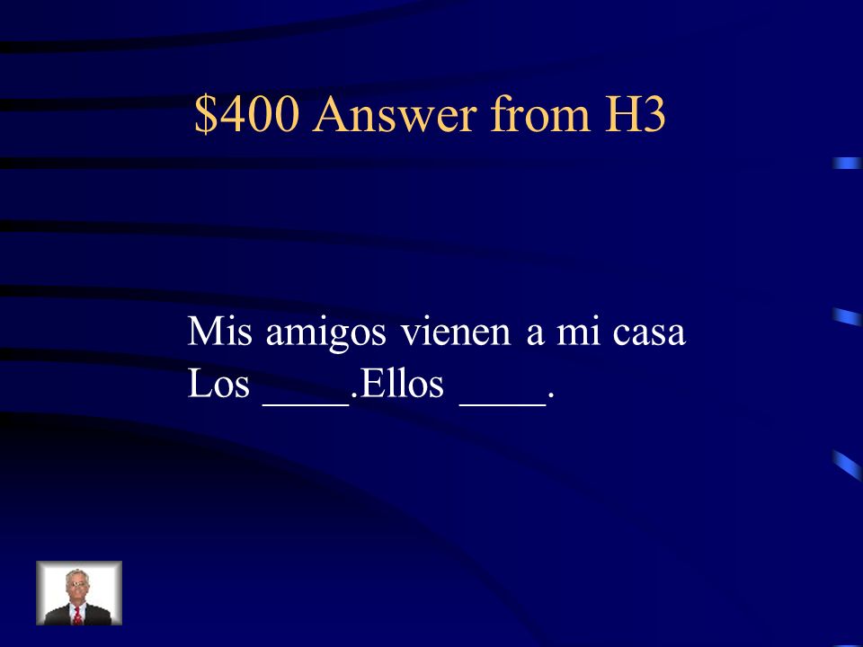 $400 Answer from H3 Mis amigos vienen a mi casa Los ____.Ellos ____.