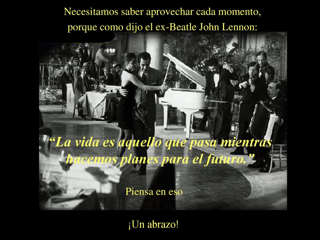 La vida es aquello que pasa mientras hacemos planes para el futuro.