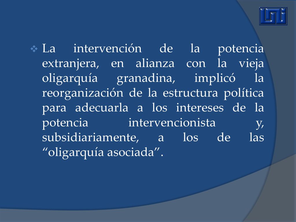 La intervención de la potencia extranjera, en alianza con la vieja oligarquía granadina, implicó la reorganización de la estructura política para adecuarla a los intereses de la potencia intervencionista y, subsidiariamente, a los de las oligarquía asociada .
