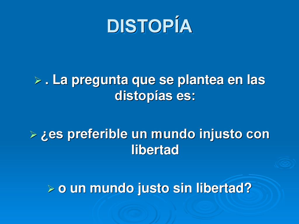 DISTOPÍA . La pregunta que se plantea en las distopías es: