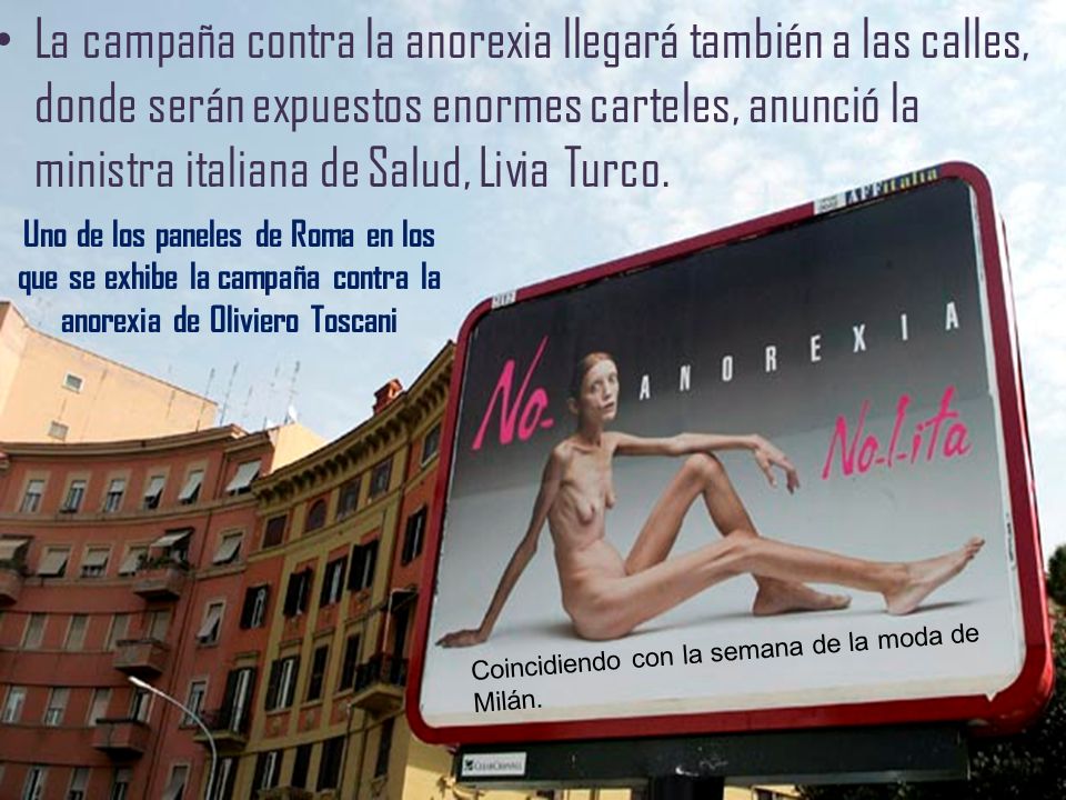 La campaña contra la anorexia llegará también a las calles, donde serán expuestos enormes carteles, anunció la ministra italiana de Salud, Livia Turco.