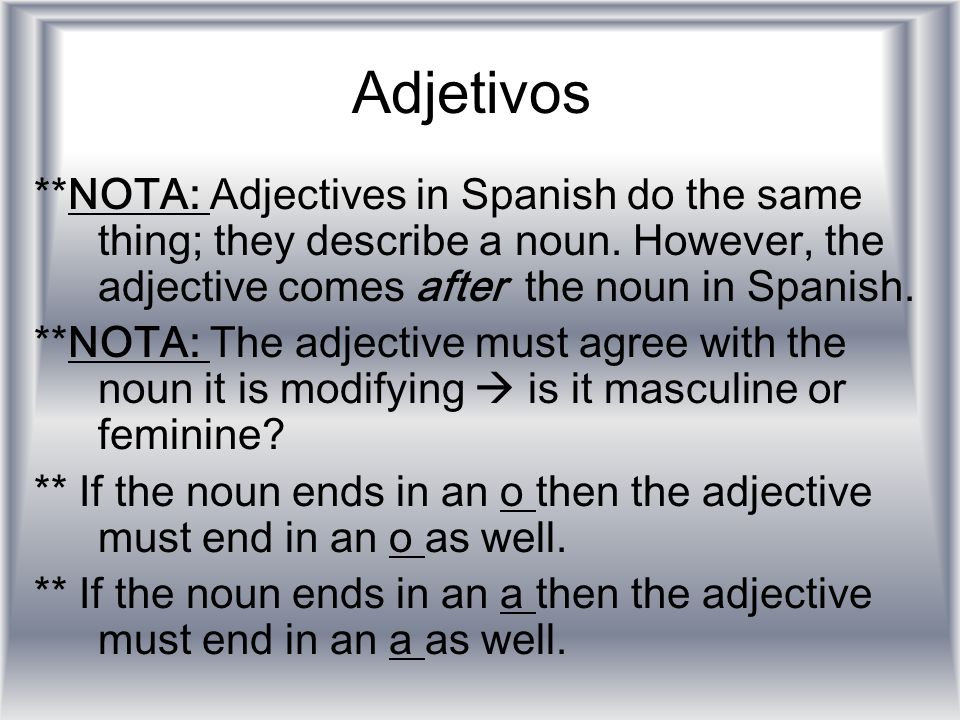 Adjetivos **NOTA: Adjectives in Spanish do the same thing; they describe a noun. However, the adjective comes after the noun in Spanish.