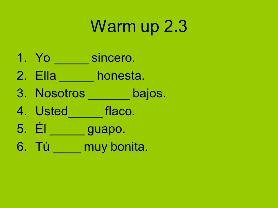 Warm up 2.3 Yo _____ sincero. Ella _____ honesta.